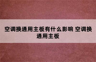 空调换通用主板有什么影响 空调换通用主板